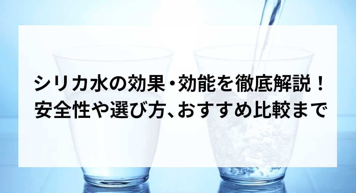 シリカ水の効果・効能を徹底解説！安全性や選び方、おすすめ比較まで